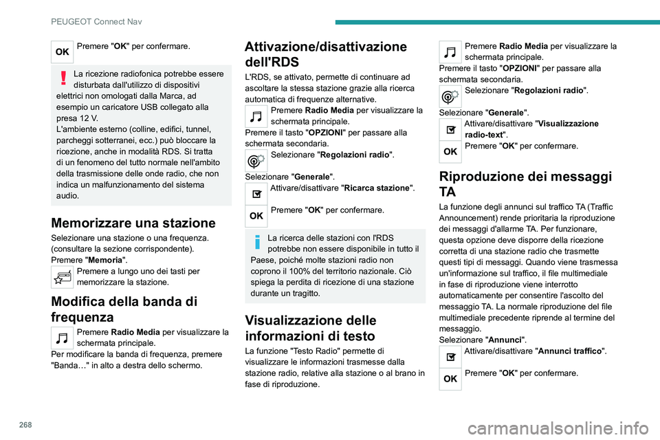 PEUGEOT 3008 2023  Manuale duso (in Italian) 268
PEUGEOT Connect Nav
Premere "OK" per confermare. 
La ricezione radiofonica potrebbe essere 
disturbata dall'utilizzo di dispositivi 
elettrici non omologati dalla Marca, ad 
esempio un