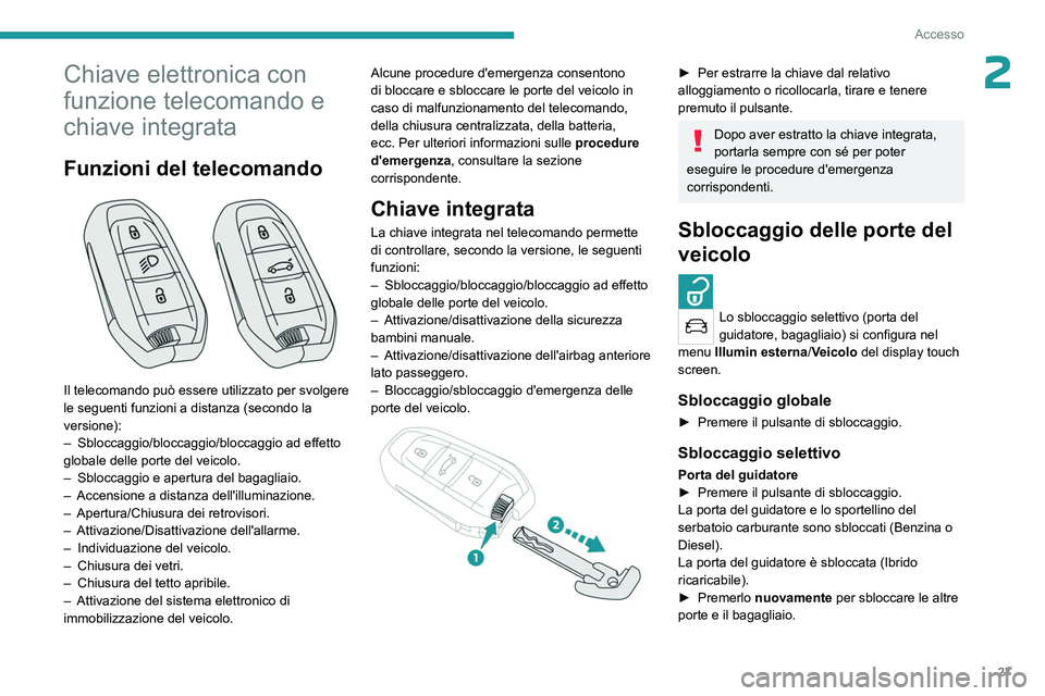 PEUGEOT 3008 2023 Manuale duso (in Italian) 27
Accesso
2Chiave elettronica con
funzione telecomando e
chiave integrata
Funzioni del telecomando
Il telecomando può essere utilizzato per svolgere
le seguenti funzioni a distanza (secondo l PEUGEOT 3008 2023 Manuale duso (in Italian) 27
Accesso
2Chiave elettronica con
funzione telecomando e
chiave integrata
Funzioni del telecomando
Il telecomando può essere utilizzato per svolgere
le seguenti funzioni a distanza (secondo l