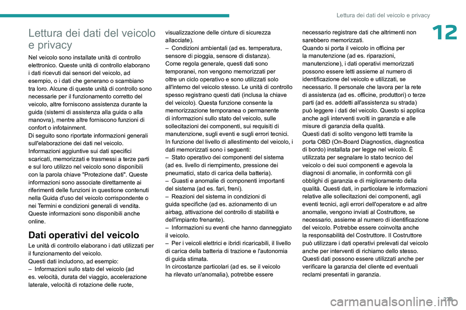 PEUGEOT 3008 2023  Manuale duso (in Italian) 279
Lettura dei dati del veicolo e privacy
12Lettura dei dati del veicolo 
e privacy
Nel veicolo sono installate unità di controllo 
elettronico. Queste unità di controllo elaborano 
i dati ricevuti