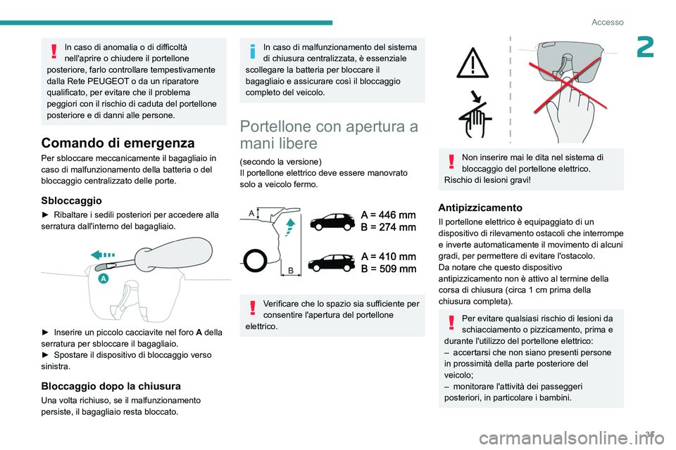PEUGEOT 3008 2023 Manuale duso (in Italian) 35
Accesso
2In caso di anomalia o di difficoltà
nell'aprire o chiudere il portellone
posteriore, farlo controllare tempestivamente
dalla Rete PEUGEOT o da un riparatore
qualificato, per evita PEUGEOT 3008 2023 Manuale duso (in Italian) 35
Accesso
2In caso di anomalia o di difficoltà
nell'aprire o chiudere il portellone
posteriore, farlo controllare tempestivamente
dalla Rete PEUGEOT o da un riparatore
qualificato, per evita