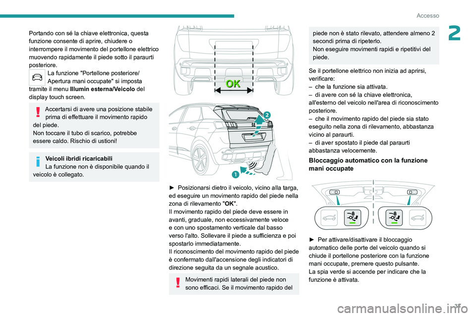 PEUGEOT 3008 2023 Manuale duso (in Italian) 37
Accesso
2Portando con sé la chiave elettronica, questa
funzione consente di aprire, chiudere o
interrompere il movimento del portellone elettrico
muovendo rapidamente il piede sotto il paraurti PEUGEOT 3008 2023 Manuale duso (in Italian) 37
Accesso
2Portando con sé la chiave elettronica, questa
funzione consente di aprire, chiudere o
interrompere il movimento del portellone elettrico
muovendo rapidamente il piede sotto il paraurti
