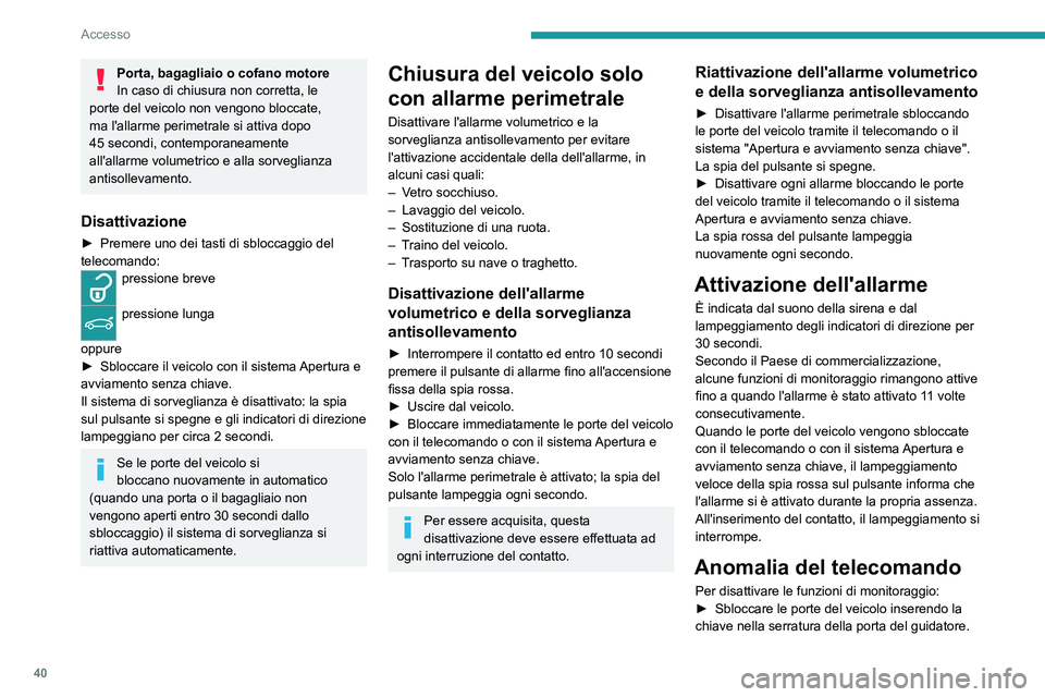 PEUGEOT 3008 2023 Manuale duso (in Italian) 40
Accesso
Porta, bagagliaio o cofano motore
In caso di chiusura non corretta, le
porte del veicolo non vengono bloccate,
ma l'allarme perimetrale si attiva dopo
45 secondi, contemporaneamente PEUGEOT 3008 2023 Manuale duso (in Italian) 40
Accesso
Porta, bagagliaio o cofano motore
In caso di chiusura non corretta, le
porte del veicolo non vengono bloccate,
ma l'allarme perimetrale si attiva dopo
45 secondi, contemporaneamente