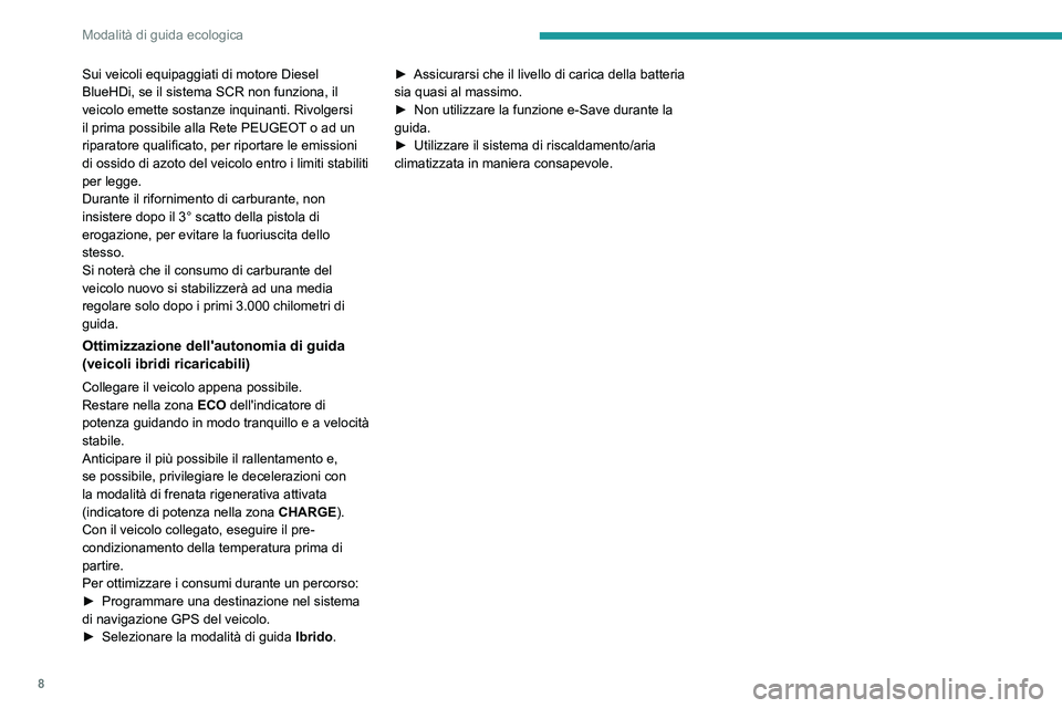 PEUGEOT 3008 2023  Manuale duso (in Italian) 8
Modalità di guida ecologica
Sui veicoli equipaggiati di motore Diesel 
BlueHDi, se il sistema SCR non funziona, il 
veicolo emette sostanze inquinanti. Rivolgersi 
il prima possibile alla Rete PEUG