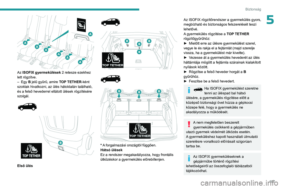 PEUGEOT 3008 2023 Kezelési útmutató (in Hungarian) 107
Biztonság
5
Az ISOFIX gyermekülések 2 retesze ezekhez
lett rögzítve.
–
Egy
B jelű gyűrű, amire TOP TETHER-ként
szoktak hivatkozni, az ülés hátoldalán található,
és a f PEUGEOT 3008 2023 Kezelési útmutató (in Hungarian) 107
Biztonság
5
Az ISOFIX gyermekülések 2 retesze ezekhez
lett rögzítve.
–
Egy
B jelű gyűrű, amire TOP TETHER-ként
szoktak hivatkozni, az ülés hátoldalán található,
és a f