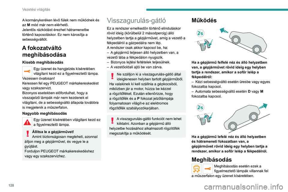 PEUGEOT 3008 2023  Kezelési útmutató (in Hungarian) 128
Vezetési világítás
A kormánykeréken lévő fülek nem működnek és 
az M mód már nem elérhető.
Jelentős rázkódást érezhet hátramenetbe 
történő kapcsoláskor. Ez nem károsít