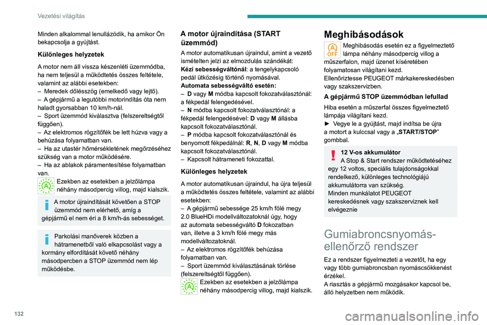 PEUGEOT 3008 2023  Kezelési útmutató (in Hungarian) 132
Vezetési világítás
Minden alkalommal lenullázódik, ha amikor Ön 
bekapcsolja a gyújtást.
Különleges helyzetek
A motor nem áll vissza készenléti üzemmódba, 
ha nem teljesül a műk