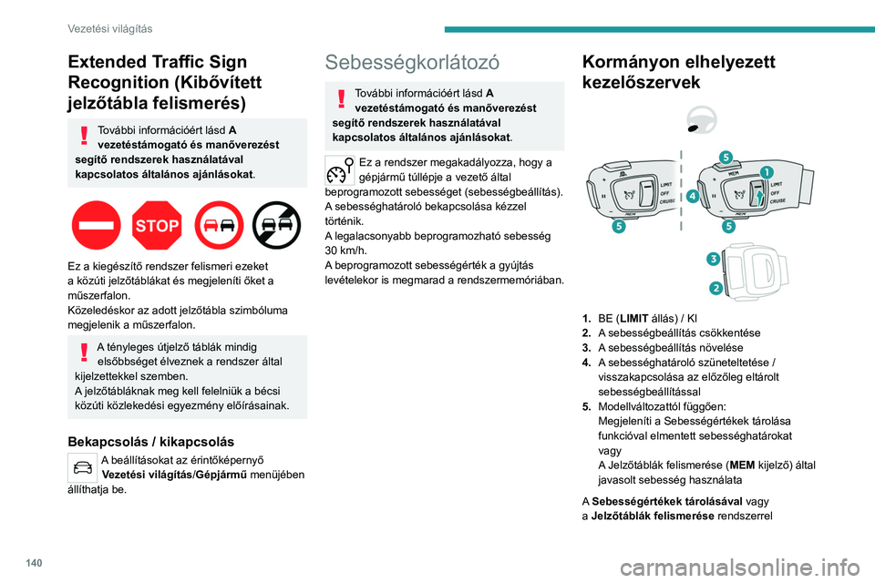 PEUGEOT 3008 2023  Kezelési útmutató (in Hungarian) 140
Vezetési világítás
Extended Traffic Sign 
Recognition (Kibővített 
jelzőtábla felismerés)
További információért lásd A 
vezetéstámogató és manőverezést 
segítő rendszerek has