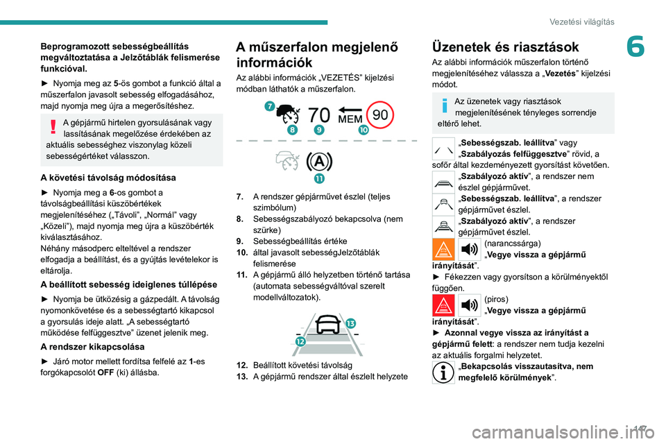 PEUGEOT 3008 2023  Kezelési útmutató (in Hungarian) 147
Vezetési világítás
6Beprogramozott sebességbeállítás 
megváltoztatása a Jelzőtáblák felismerése 
funkcióval.
► Nyomja meg az 5 -ös gombot a funkció által a 
műszerfalon javaso