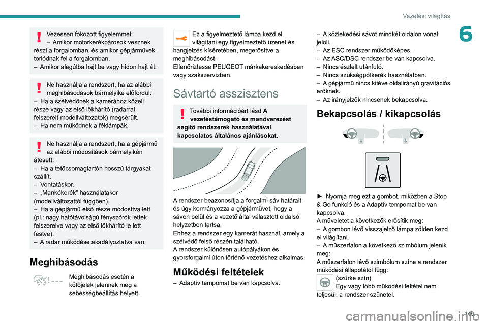 PEUGEOT 3008 2023 Kezelési útmutató (in Hungarian) 149
Vezetési világítás
6Vezessen fokozott figyelemmel:
– Amikor motorkerékpárosok vesznek
részt a forgalomban, és amikor gépjárművek
torlódnak fel a forgalomban.
–
Amikor alagútba PEUGEOT 3008 2023 Kezelési útmutató (in Hungarian) 149
Vezetési világítás
6Vezessen fokozott figyelemmel:
– Amikor motorkerékpárosok vesznek
részt a forgalomban, és amikor gépjárművek
torlódnak fel a forgalomban.
–
Amikor alagútba