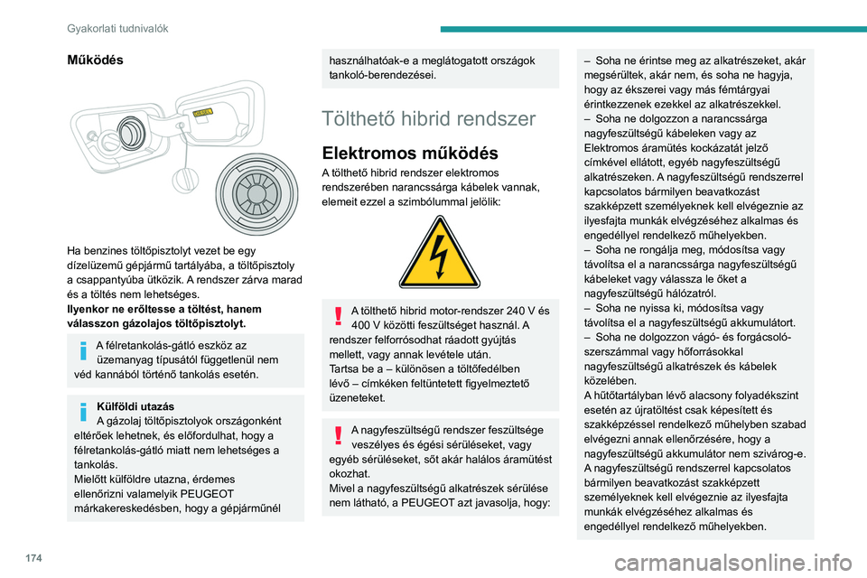 PEUGEOT 3008 2023  Kezelési útmutató (in Hungarian) 174
Gyakorlati tudnivalók
Működés 
 
Ha benzines töltőpisztolyt vezet be egy 
dízelüzemű gépjármű tartályába, a töltőpisztoly 
a csappantyúba ütközik. A rendszer zárva marad 
és a