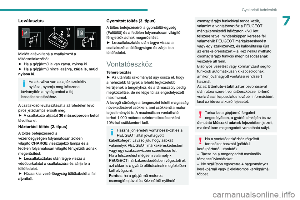 PEUGEOT 3008 2023  Kezelési útmutató (in Hungarian) 185
Gyakorlati tudnivalók
7Leválasztás 
 
Mielőtt eltávolítaná a csatlakozót a 
töltőcsatlakozóból:
► 
Ha a gépjármű le van zárva, nyissa ki.
►

 
Ha a gépjármű nincs lezárva, 
