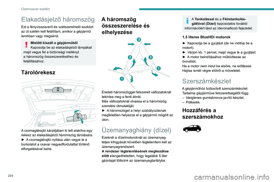 PEUGEOT 3008 2023  Kezelési útmutató (in Hungarian) 204
Üzemzavar esetén
Elakadásjelző háromszög
Ezt a fényvisszaverő és szétszerelhető eszközt 
az út szélén kell felállítani, amikor a gépjármű 
lerobban vagy megsérül.
Mielőtt ki
