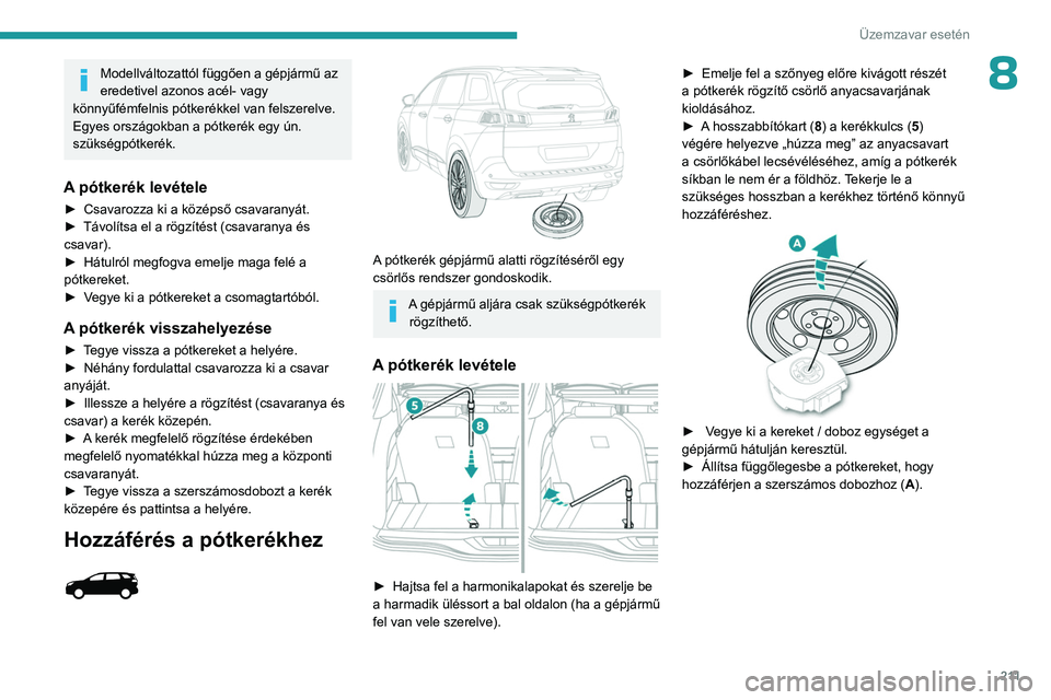 PEUGEOT 3008 2023  Kezelési útmutató (in Hungarian) 2 11
Üzemzavar esetén
8Modellváltozattól függően a gépjármű az 
eredetivel azonos acél- vagy 
könnyűfémfelnis pótkerékkel van felszerelve.
Egyes országokban a pótkerék egy ún. 
szü