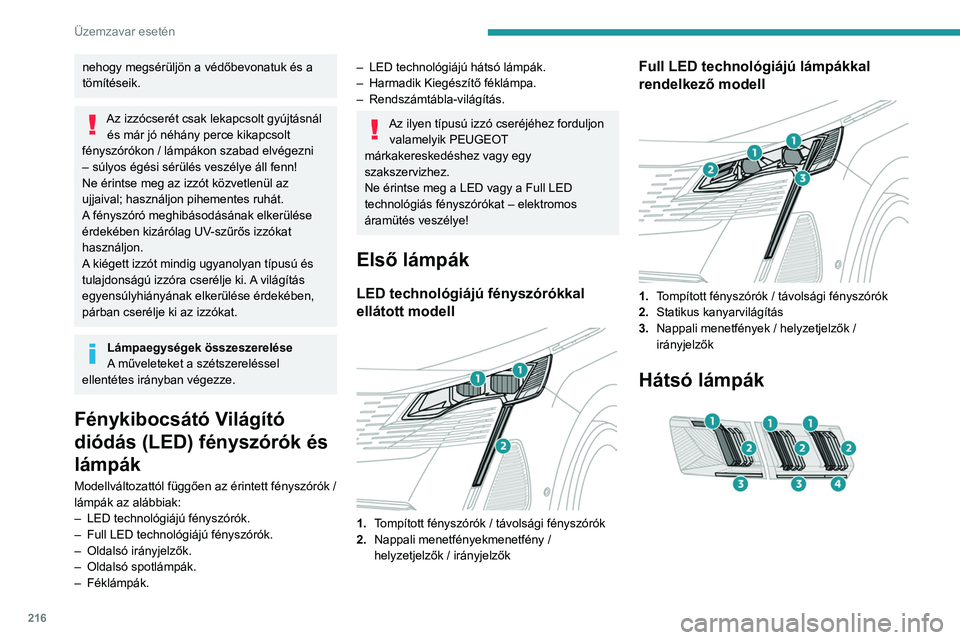 PEUGEOT 3008 2023  Kezelési útmutató (in Hungarian) 216
Üzemzavar esetén
nehogy megsérüljön a védőbevonatuk és a 
tömítéseik.
Az izzócserét csak lekapcsolt gyújtásnál és már jó néhány perce kikapcsolt 
fényszórókon / lámpákon 