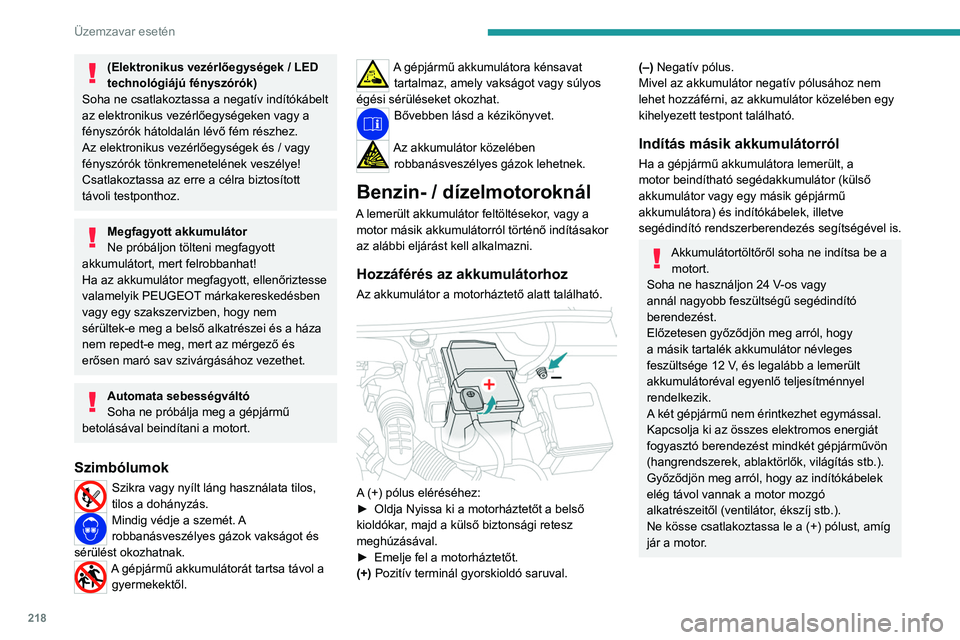 PEUGEOT 3008 2023  Kezelési útmutató (in Hungarian) 218
Üzemzavar esetén
(Elektronikus vezérlőegységek / LED 
technológiájú fényszórók)
Soha ne csatlakoztassa a negatív indítókábelt 
az elektronikus vezérlőegységeken
  vagy a 
fénysz