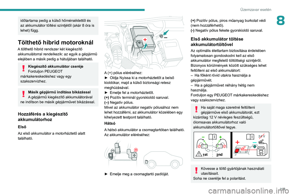 PEUGEOT 3008 2023 Kezelési útmutató (in Hungarian) 221
Üzemzavar esetén
8időtartama pedig a külső hőmérséklettől és
az akkumulátor töltési szintjétől (akár 8 óra is
lehet) függ.
Tölthető hibrid motoroknál
A tölthető hibrid ren PEUGEOT 3008 2023 Kezelési útmutató (in Hungarian) 221
Üzemzavar esetén
8időtartama pedig a külső hőmérséklettől és
az akkumulátor töltési szintjétől (akár 8 óra is
lehet) függ.
Tölthető hibrid motoroknál
A tölthető hibrid ren