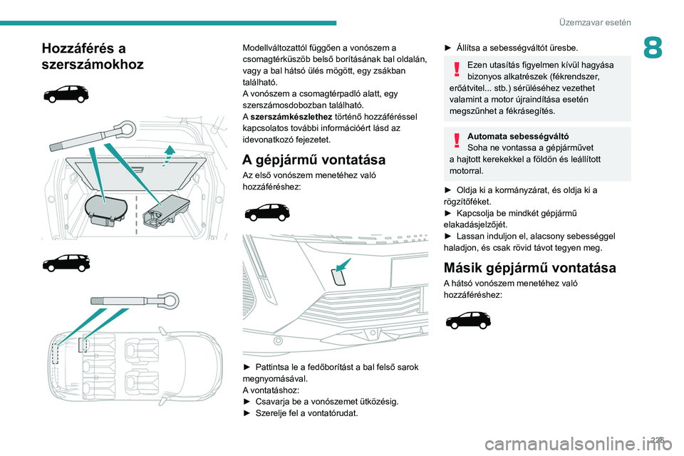 PEUGEOT 3008 2023 Kezelési útmutató (in Hungarian) 225
Üzemzavar esetén
8Hozzáférés a
szerszámokhoz
Modellváltozattól függően a vonószem a
csomagtérküszöb belső borításának bal oldalán,
vagy a bal hátsó ülés m PEUGEOT 3008 2023 Kezelési útmutató (in Hungarian) 225
Üzemzavar esetén
8Hozzáférés a
szerszámokhoz
Modellváltozattól függően a vonószem a
csomagtérküszöb belső borításának bal oldalán,
vagy a bal hátsó ülés m