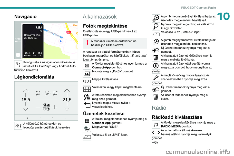 PEUGEOT 3008 2023 Kezelési útmutató (in Hungarian) 237
PEUGEOT Connect Radio
10Navigáció
Konfigurálja a navigációt és válassza ki
az úti célt a CarPlay® vagy Android Auto
funkción keresztül.
Légkondicionálás
21,518,5
A különb PEUGEOT 3008 2023 Kezelési útmutató (in Hungarian) 237
PEUGEOT Connect Radio
10Navigáció
Konfigurálja a navigációt és válassza ki
az úti célt a CarPlay® vagy Android Auto
funkción keresztül.
Légkondicionálás
21,518,5
A különb