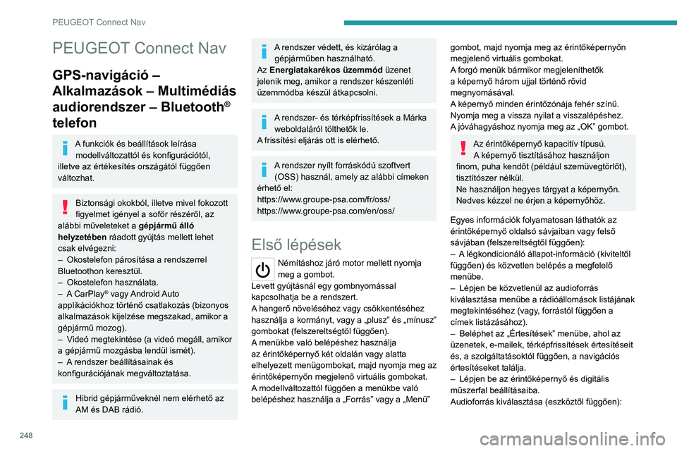 PEUGEOT 3008 2023 Kezelési útmutató (in Hungarian) 248
PEUGEOT Connect Nav
PEUGEOT Connect Nav
GPS-navigáció –
Alkalmazások – Multimédiás
audiorendszer – Bluetooth
®
telefon
A funkciók és beállítások leírása
modellváltozattól PEUGEOT 3008 2023 Kezelési útmutató (in Hungarian) 248
PEUGEOT Connect Nav
PEUGEOT Connect Nav
GPS-navigáció –
Alkalmazások – Multimédiás
audiorendszer – Bluetooth
®
telefon
A funkciók és beállítások leírása
modellváltozattól
