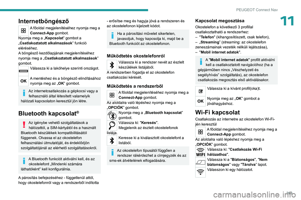 PEUGEOT 3008 2023 Kezelési útmutató (in Hungarian) 263
PEUGEOT Connect Nav
11Internetböngésző
A főoldal megjelenítéséhez nyomja meg a Connect-App gombot.
Nyomja meg a „ Kapcsolat” gombot a
„Csatlakoztatott alkalmazások ” funkció
el PEUGEOT 3008 2023 Kezelési útmutató (in Hungarian) 263
PEUGEOT Connect Nav
11Internetböngésző
A főoldal megjelenítéséhez nyomja meg a Connect-App gombot.
Nyomja meg a „ Kapcsolat” gombot a
„Csatlakoztatott alkalmazások ” funkció
el