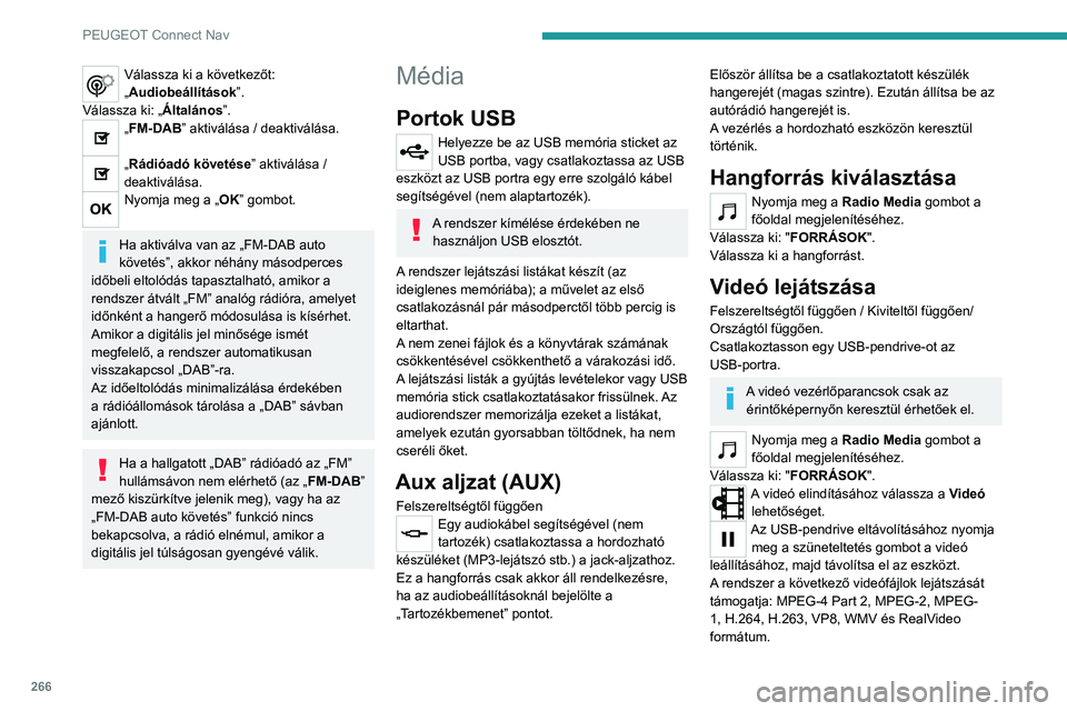 PEUGEOT 3008 2023  Kezelési útmutató (in Hungarian) 266
PEUGEOT Connect Nav
Válassza ki a következőt: 
„Audiobeállítások”.
Válassza ki: „Általános”.
„FM-DAB” aktiválása / deaktiválása. 
„Rádióadó követése” aktiválása