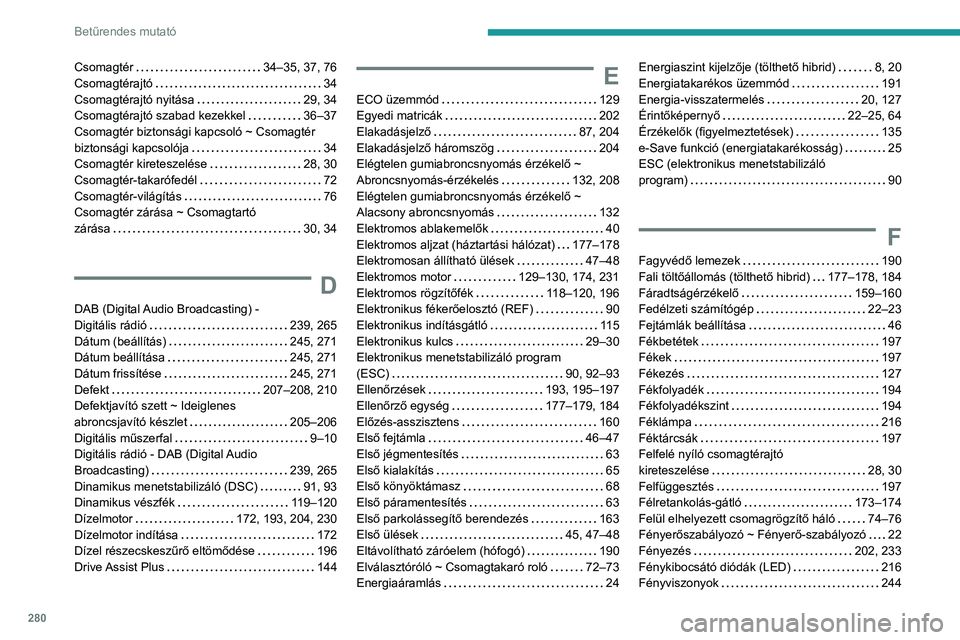 PEUGEOT 3008 2023  Kezelési útmutató (in Hungarian) 280
Betűrendes mutató
Csomagtér    34–35, 37, 76
Csomagtérajtó     
34
Csomagtérajtó nyitása
    
29, 34
Csomagtérajtó szabad kezekkel
    
36–37
Csomagtér biztonsági kapcsoló ~ Csoma