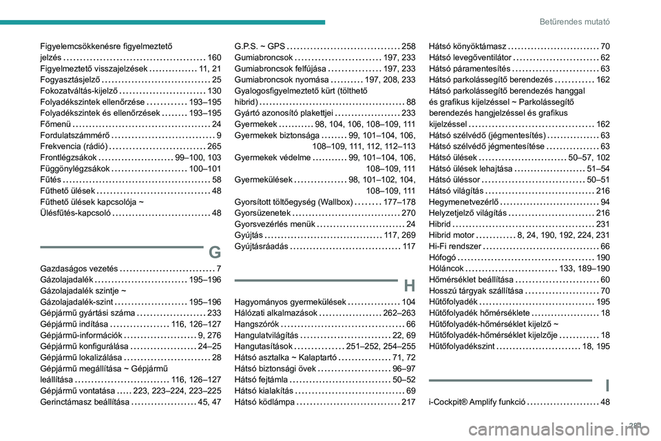 PEUGEOT 3008 2023  Kezelési útmutató (in Hungarian) 281
Betűrendes mutató
Figyelemcsökkenésre figyelmeztető  
jelzés     
160
Figyelmeztető visszajelzések
    
11, 21
Fogyasztásjelző
    
25
Fokozatváltás-kijelző
    
130
Folyadékszintek 