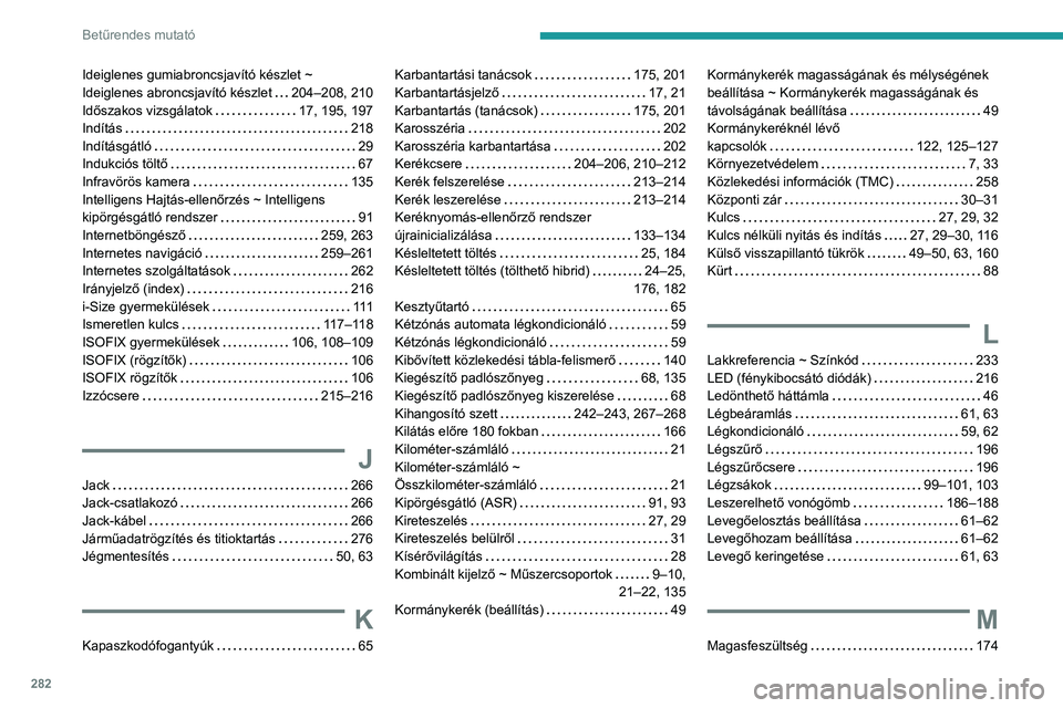 PEUGEOT 3008 2023  Kezelési útmutató (in Hungarian) 282
Betűrendes mutató
Ideiglenes gumiabroncsjavító készlet ~ 
Ideiglenes abroncsjavító készlet    
204–208, 210
Időszakos vizsgálatok
    
17, 195, 197
Indítás
    
218
Indításgátló
