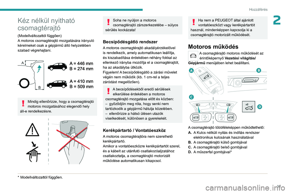 PEUGEOT 3008 2023  Kezelési útmutató (in Hungarian) 35
Hozzáférés 
2Kéz nélkül nyitható 
csomagtérajtó
(Modellváltozattól függően)
A motoros csomagtérajtó mozgatására irányuló 
kérelmeket csak a gépjármű álló helyzetében 
szab
