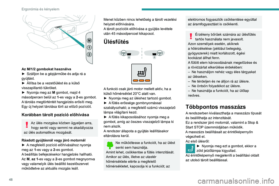 PEUGEOT 3008 2023  Kezelési útmutató (in Hungarian) 48
Ergonómia és kényelem
 
Az M/1/2 gombokat használva
► Szálljon be a gépjárműbe és adja rá a 
gyújtást.
►
 
Állítsa be a vezetőülést és a külső 
visszapillantó tükröket.
�