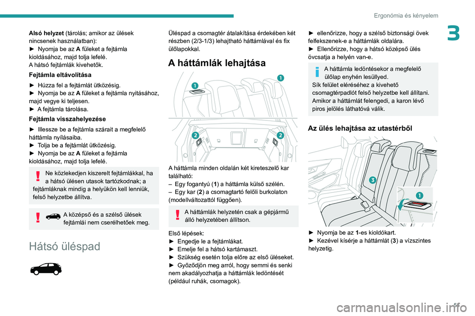 PEUGEOT 3008 2023 Kezelési útmutató (in Hungarian) 51
Ergonómia és kényelem
3Alsó helyzet (tárolás; amikor az ülések
nincsenek használatban):
►
Nyomja be az A
füleket a fejtámla
kioldásához, majd tolja lefelé.
A hátsó fejtáml PEUGEOT 3008 2023 Kezelési útmutató (in Hungarian) 51
Ergonómia és kényelem
3Alsó helyzet (tárolás; amikor az ülések
nincsenek használatban):
►
Nyomja be az A
füleket a fejtámla
kioldásához, majd tolja lefelé.
A hátsó fejtáml