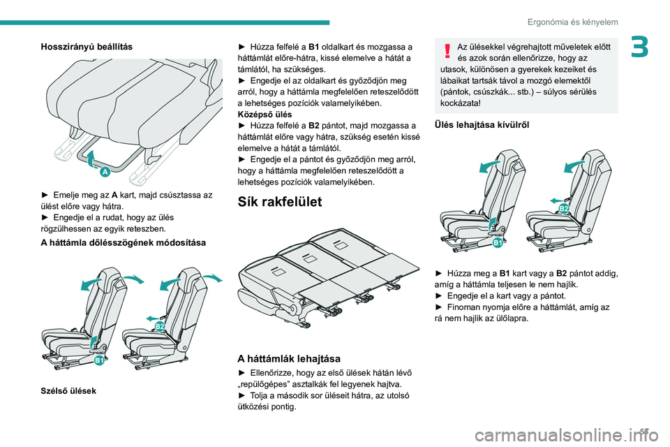 PEUGEOT 3008 2023 Kezelési útmutató (in Hungarian) 53
Ergonómia és kényelem
3Hosszirányú beállítás
► Emelje meg az A kart, majd csúsztassa az
ülést előre vagy hátra.
►
Engedje el a rudat, hogy az ülés
rögzülhessen az egyik PEUGEOT 3008 2023 Kezelési útmutató (in Hungarian) 53
Ergonómia és kényelem
3Hosszirányú beállítás
► Emelje meg az A kart, majd csúsztassa az
ülést előre vagy hátra.
►
Engedje el a rudat, hogy az ülés
rögzülhessen az egyik