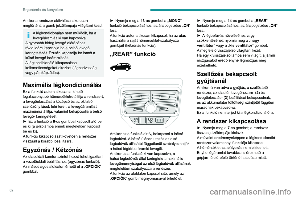 PEUGEOT 3008 2023  Kezelési útmutató (in Hungarian) 62
Ergonómia és kényelem
Amikor a rendszer aktiválása sikeresen 
megtörtént, a gomb jelzőlámpája világítani kezd.
A légkondicionálás nem működik, ha a levegőáramlás ki van kapcsolv