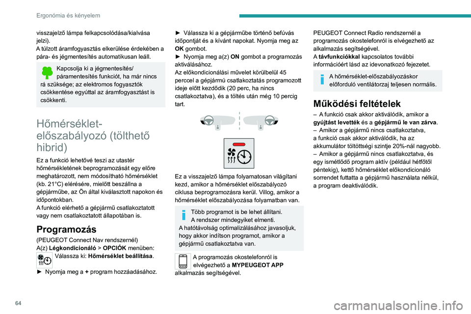 PEUGEOT 3008 2023  Kezelési útmutató (in Hungarian) 64
Ergonómia és kényelem
visszajelző lámpa felkapcsolódása/kialvása 
jelzi).
A túlzott áramfogyasztás elkerülése érdekében a  pára- és jégmentesítés automatikusan leáll.
Kapcsolja
