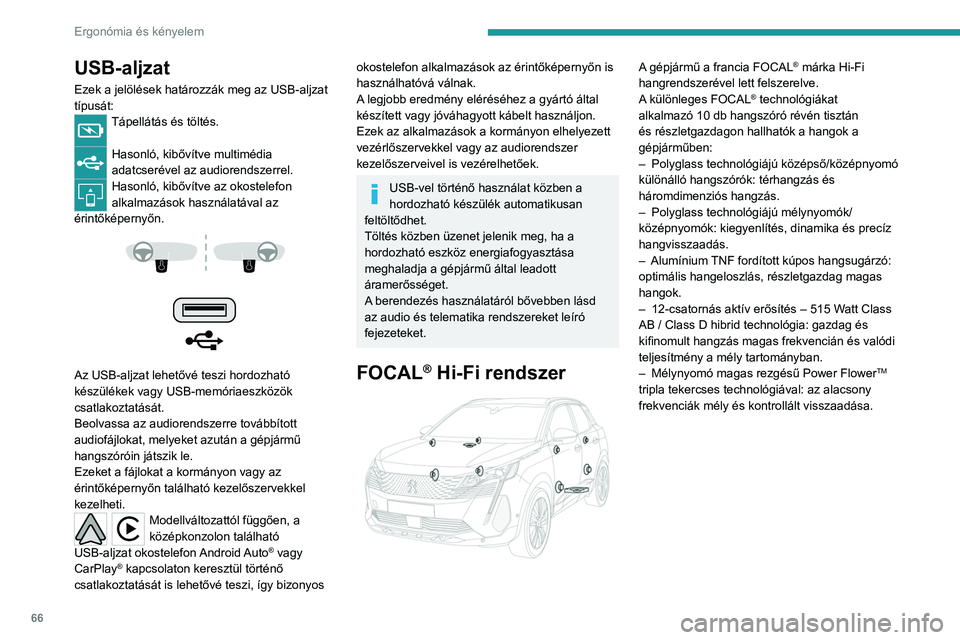 PEUGEOT 3008 2023  Kezelési útmutató (in Hungarian) 66
Ergonómia és kényelem
USB-aljzat
Ezek a jelölések határozzák meg az USB-aljzat 
típusát:
Tápellátás és töltés. 
Hasonló, kibővítve multimédia 
adatcserével az audiorendszerrel.
