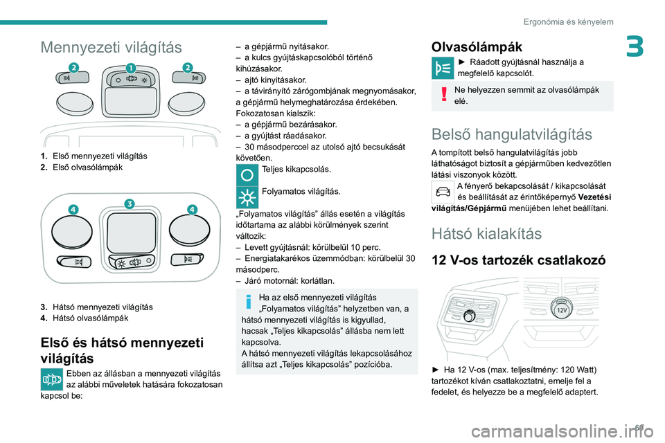PEUGEOT 3008 2023  Kezelési útmutató (in Hungarian) 69
Ergonómia és kényelem
3Mennyezeti világítás
1.Első mennyezeti világítás
2. Első olvasólámpák
3.Hátsó mennyezeti világítás
4. Hátsó olvasólámpák
Első és hátsó mennyezeti 