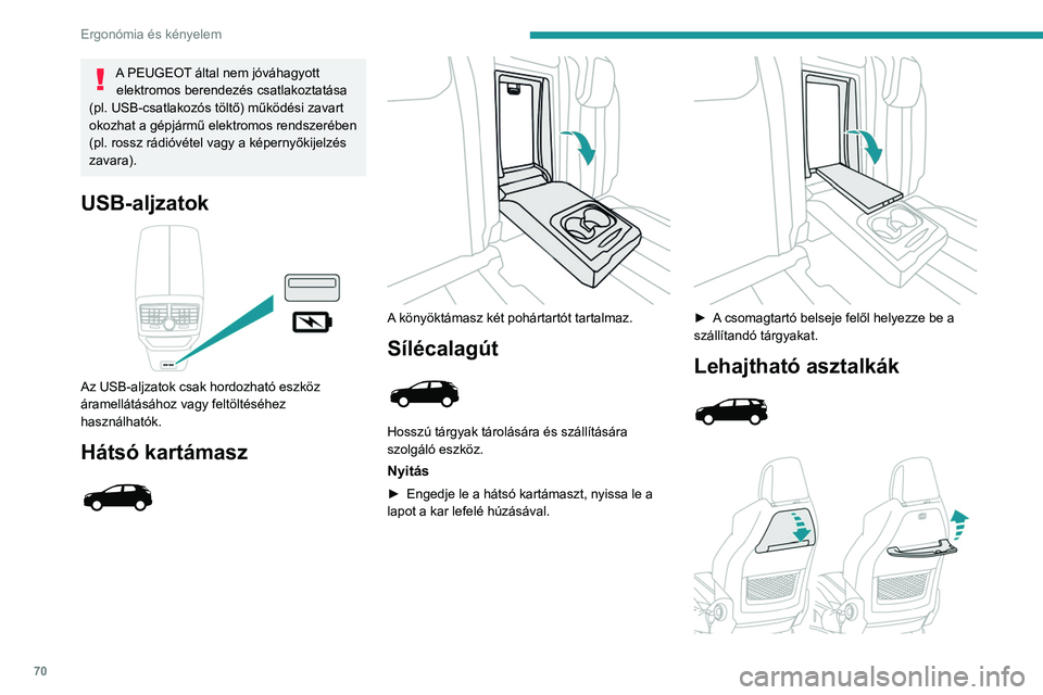 PEUGEOT 3008 2023  Kezelési útmutató (in Hungarian) 70
Ergonómia és kényelem
A PEUGEOT által nem jóváhagyott elektromos berendezés csatlakoztatása 
(pl. USB-csatlakozós töltő) működési zavart 
okozhat a gépjármű elektromos rendszerébe