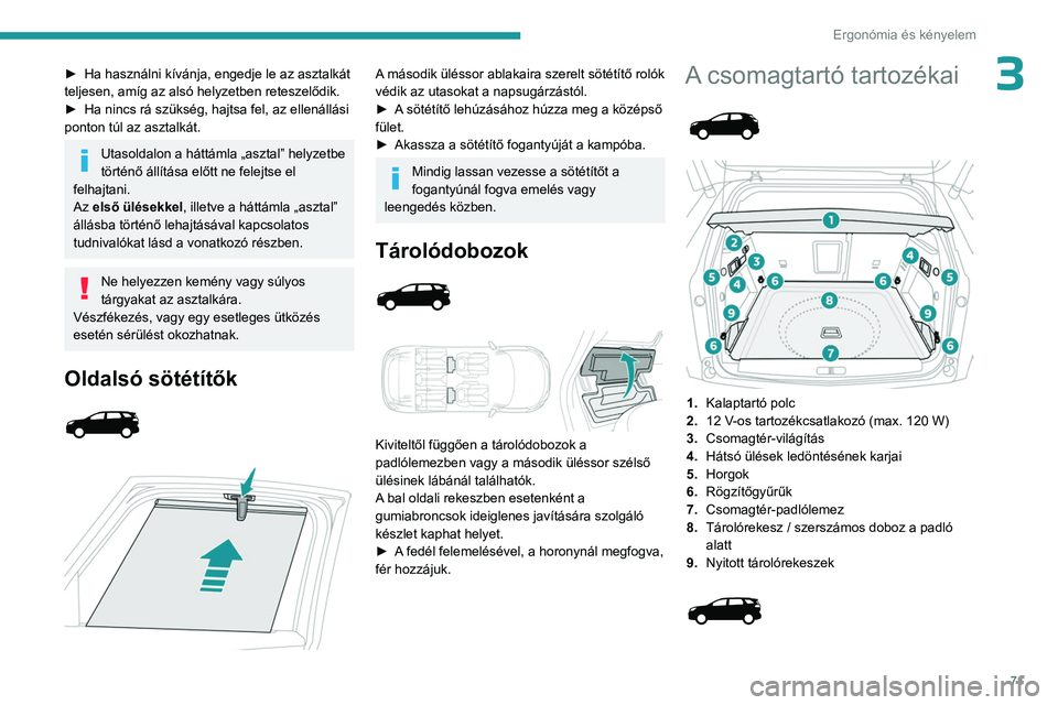 PEUGEOT 3008 2023  Kezelési útmutató (in Hungarian) 71
Ergonómia és kényelem
3► Ha használni kívánja, engedje le az asztalkát 
teljesen, amíg az alsó helyzetben reteszelődik.
► 
Ha nincs rá szükség, hajtsa fel, az ellenállási 
ponton