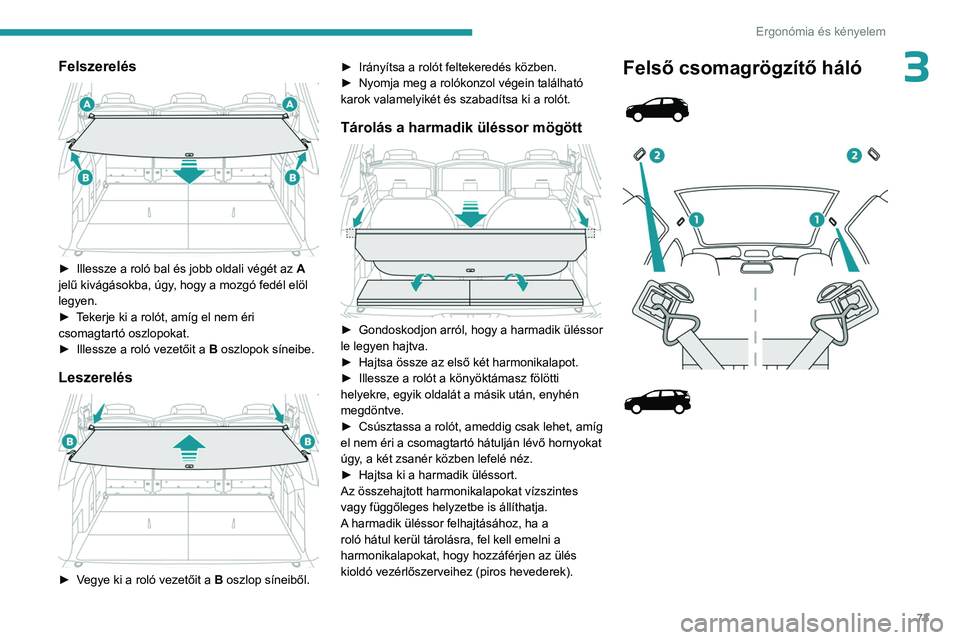 PEUGEOT 3008 2023  Kezelési útmutató (in Hungarian) 73
Ergonómia és kényelem
3Felszerelés 
 
► Illessze a roló bal és jobb oldali végét az A  
jelű kivágásokba, úgy, hogy a mozgó fedél elöl 
legyen.
►
 
T
 ekerje ki a rolót, amíg e
