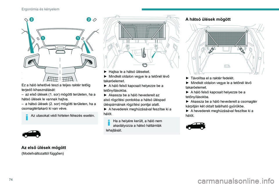 PEUGEOT 3008 2023 Kezelési útmutató (in Hungarian) 74
Ergonómia és kényelem
Ez a háló lehetővé teszi a teljes raktér tetőig
terjedő kihasználását:
–
az első ülések (1. sor) mögötti területen, ha a
hátsó ülések le vannak h PEUGEOT 3008 2023 Kezelési útmutató (in Hungarian) 74
Ergonómia és kényelem
Ez a háló lehetővé teszi a teljes raktér tetőig
terjedő kihasználását:
–
az első ülések (1. sor) mögötti területen, ha a
hátsó ülések le vannak h