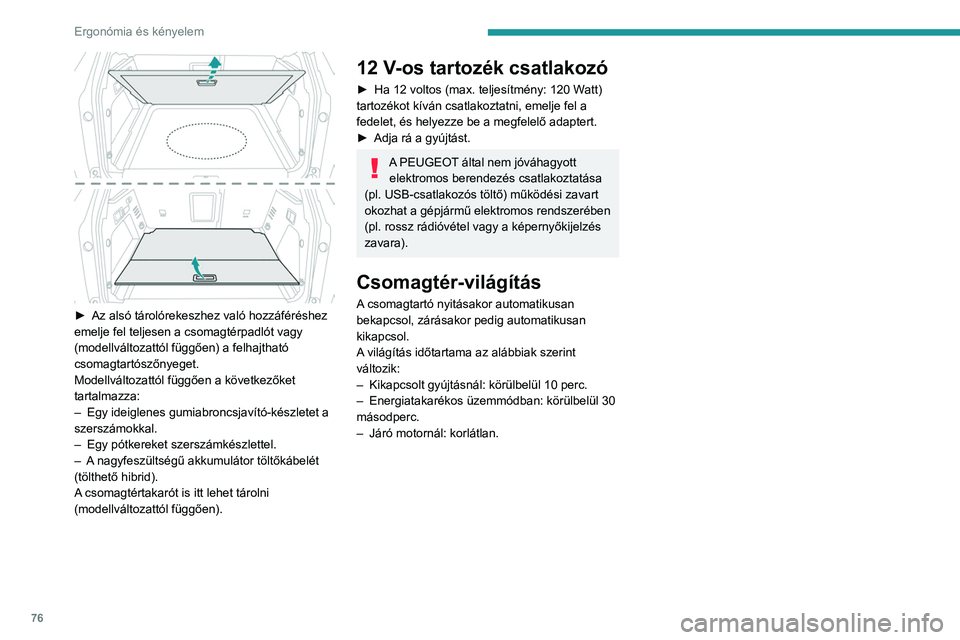 PEUGEOT 3008 2023  Kezelési útmutató (in Hungarian) 76
Ergonómia és kényelem
 
► Az alsó tárolórekeszhez való hozzáféréshez 
emelje fel teljesen a csomagtérpadlót vagy 
(modellváltozattól függően) a felhajtható 
csomagtartószőnyege