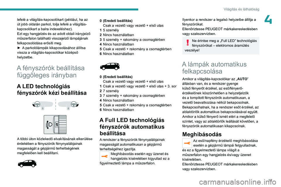 PEUGEOT 3008 2023  Kezelési útmutató (in Hungarian) 79
Világítás és láthatóság
4lefelé a világítás-kapcsolókart (például, ha az 
út jobb oldalán parkol, tolja lefelé a világítás-
kapcsolókart a balra indexeléshez).
Ezt egy hangjel