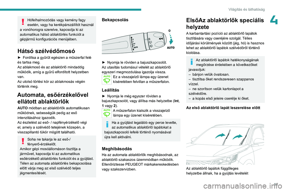 PEUGEOT 3008 2023  Kezelési útmutató (in Hungarian) 85
Világítás és láthatóság
4Hófelhalmozódás vagy kemény fagy 
esetén, vagy ha kerékpárszállítót használ 
a vonóhorogra szerelve, kapcsolja ki az 
automatikus hátsó ablaktörlés f