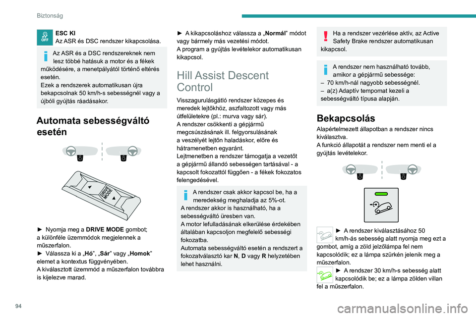 PEUGEOT 3008 2023  Kezelési útmutató (in Hungarian) 94
Biztonság
ESC KI
Az ASR és DSC rendszer kikapcsolása.
Az ASR és a DSC rendszereknek nem lesz többé hatásuk a motor és a fékek 
működésére, a menetpályától történő eltérés 
eset