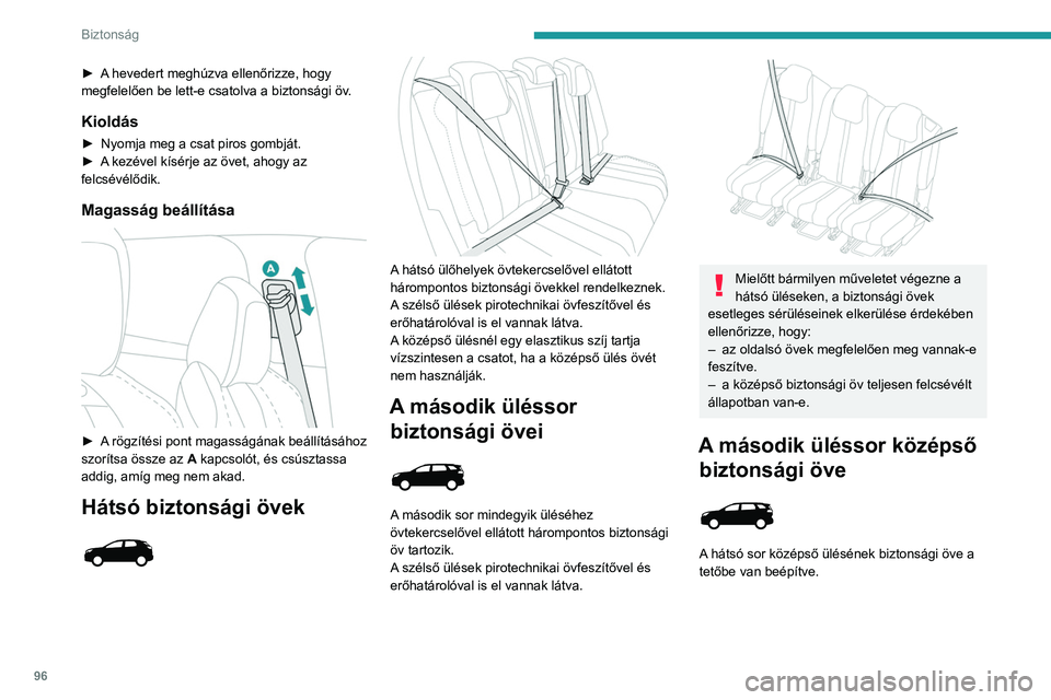 PEUGEOT 3008 2023  Kezelési útmutató (in Hungarian) 96
Biztonság
► A hevedert meghúzva ellenőrizze, hogy 
megfelelően be lett-e csatolva a biztonsági öv.
Kioldás
► Nyomja meg a csat piros gombját.
►  A  kezével kísérje az övet, ahogy 