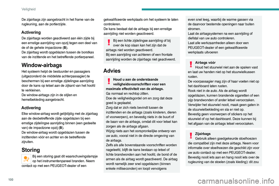 PEUGEOT 3008 2023  Instructieboekje (in Dutch) 100
Veiligheid
De zijairbags zijn aangebracht in het frame van de 
rugleuning, aan de portierzijde.
Activering
De zijairbags worden geactiveerd aan één zijde bij 
een ernstige aanrijding van opzij t