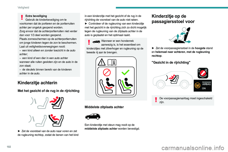 PEUGEOT 3008 2023  Instructieboekje (in Dutch) 102
Veiligheid
Extra beveiligingGebruik de kinderbeveiliging om te 
voorkomen dat de portieren en de portierruiten 
achter per ongeluk geopend worden.
Zorg ervoor dat de achterportierruiten niet verde