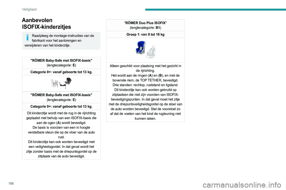 PEUGEOT 3008 2023  Instructieboekje (in Dutch) 108
Veiligheid
Aanbevolen ISOFIX-kinderzitjes
Raadpleeg de montage-instructies van de 
fabrikant voor het aanbrengen en 
verwijderen van het kinderzitje.
"RÖMER Baby-Safe met ISOFIX-basis" (l