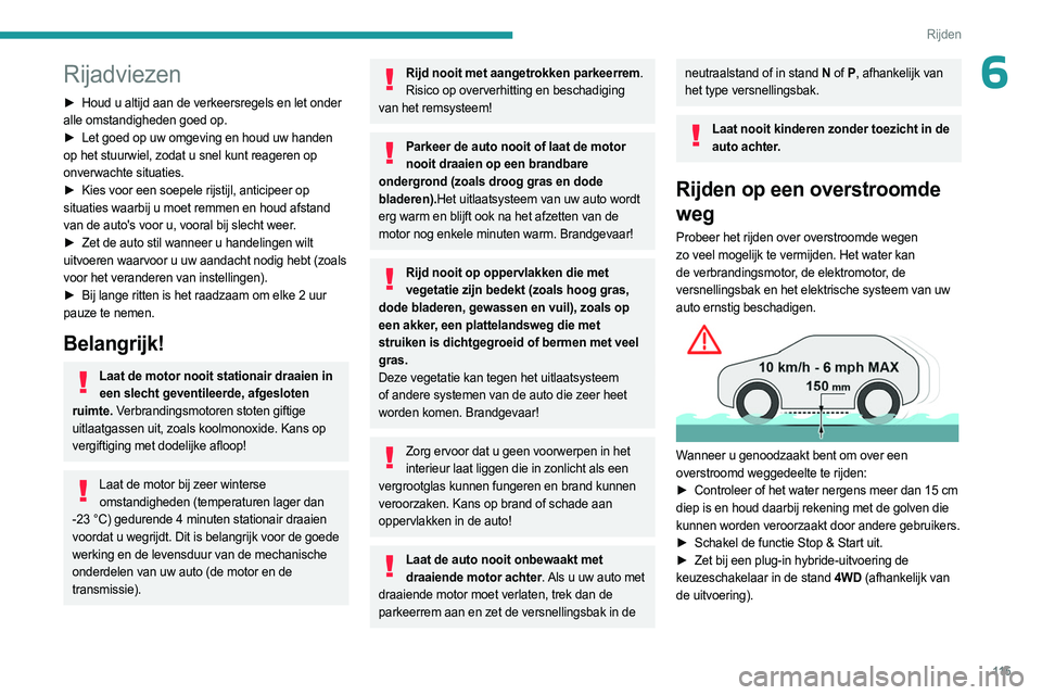 PEUGEOT 3008 2023  Instructieboekje (in Dutch) 11 5
Rijden
6Rijadviezen
► Houd u altijd aan de verkeersregels en let onder 
alle omstandigheden goed op.
►
 
Let goed op uw omgeving en houd uw handen
  
op het stuurwiel, zodat u snel kunt reage