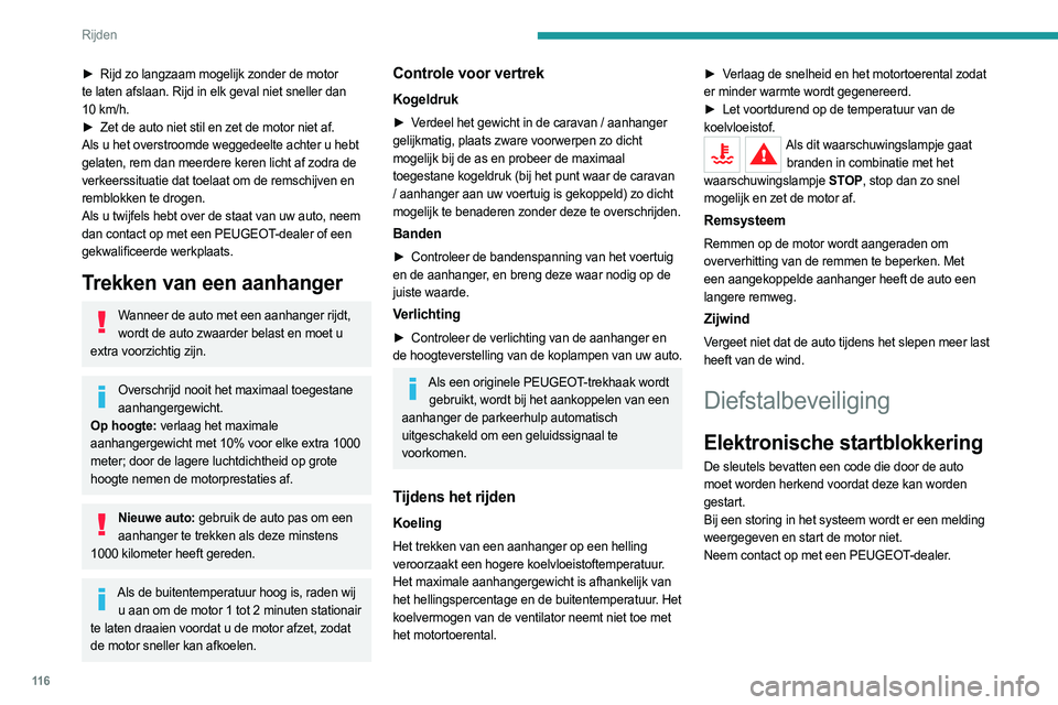 PEUGEOT 3008 2023  Instructieboekje (in Dutch) 11 6
Rijden
► Rijd zo langzaam mogelijk zonder de motor 
te laten afslaan. Rijd in elk geval niet sneller dan 
10
  km/h.
►
 
Zet de auto niet stil en zet de motor niet af.
Als u het overstroomde 